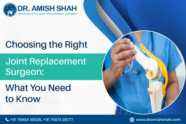 Choosing the Right Joint Replacement Surgeon: What You Need to Know